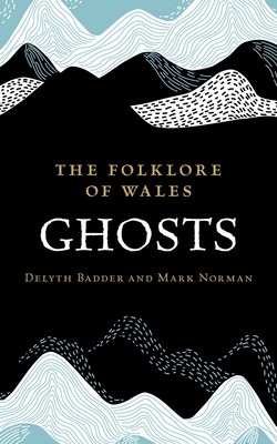 The Folklore of Wales: Ghosts - Delyth Badder
