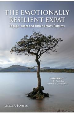 The Emotionally Resilient Expat - Engage, Adapt and Thrive Across Cultures - Linda A. Janssen