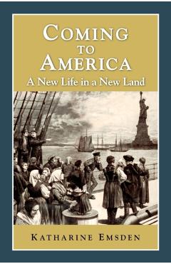 Coming to America: A New Life in a New Land - Katharine Emsden