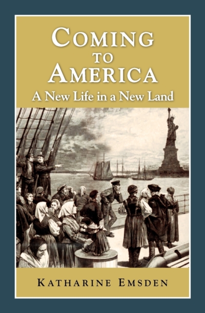 Coming to America: A New Life in a New Land - Katharine Emsden
