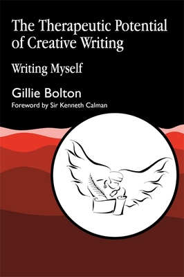 The Therapeutic Potential of Creative Writing: Writing Myself - Gillie Bolton