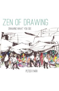 Coperta cărții 'Zen of Drawing: How to Draw What You See - Peter Parr'