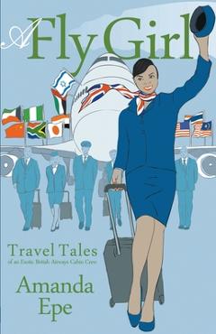 Coperta cărții 'A Fly Girl: Travel Tales of an Exotic British Airways Cabin Crew - Amanda Epe'