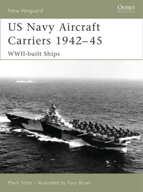US Navy Aircraft Carriers 1942-45: Wwii-Built Ships - Mark Stille