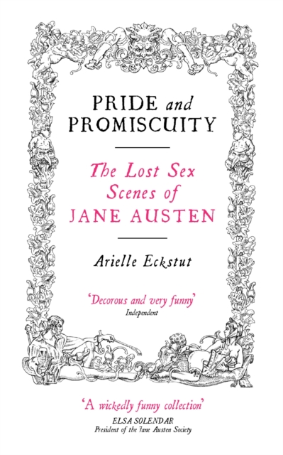 Pride and Promiscuity: The Lost Sex Scenes of Jane Austen - Arielle Eckstut