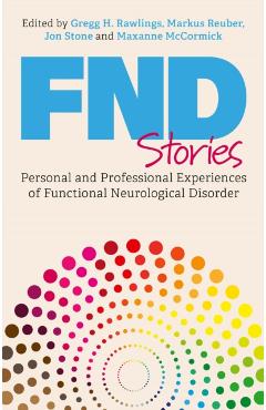 Fnd Stories: Personal and Professional Experiences of Functional Neurological Disorder - Markus Reuber
