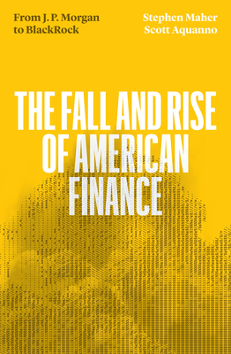 The Fall and Rise of American Finance: From Jp Morgan to Blackrock - Stephen Maher