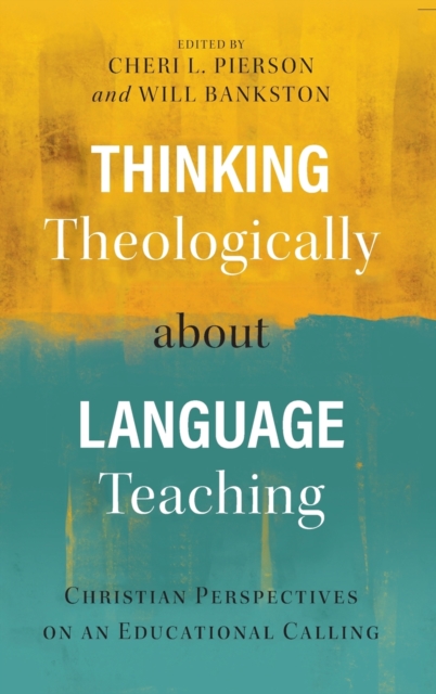 Thinking Theologically about Language Teaching: Christian Perspectives on an Educational Calling - Cheri L. Pierson