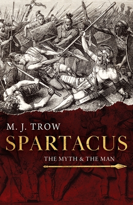 Spartacus: The Myth and the Man - M. J. Trow