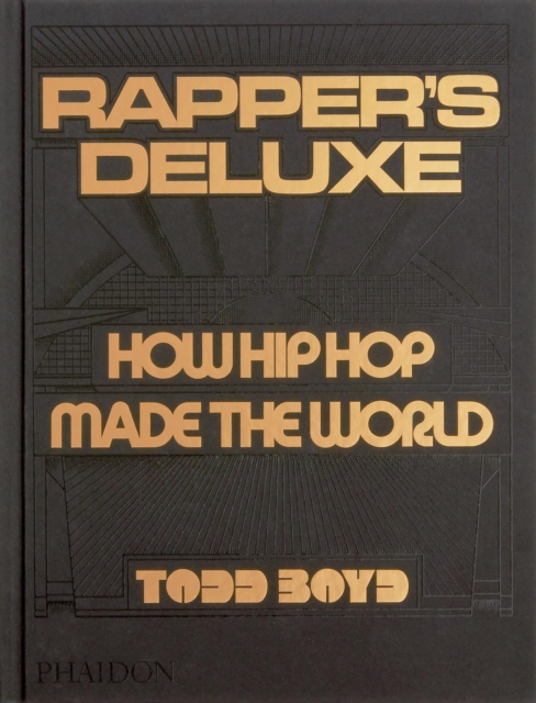 Rapper's Deluxe: How Hip Hop Made the World - Todd Boyd