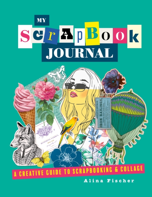 My Scrapbook Journal: A Creative Guide to Scrapbooking and Collage - Alina Fischer