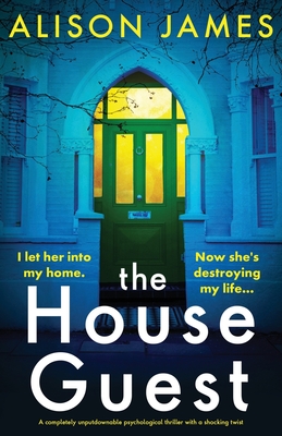 The House Guest: A completely unputdownable psychological thriller with a shocking twist - Alison James