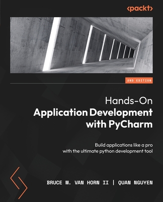 Hands-On Application Development with PyCharm - Second Edition: Build applications like a pro with the ultimate python development tool - Bruce M. Van Horn 