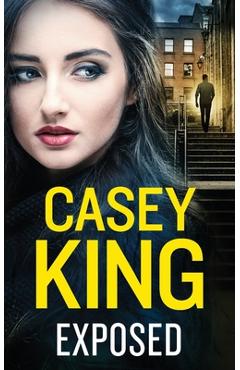 Coperta cărții 'EXPOSED a completely unputdownable gritty and gripping gangland thriller - Casey King'