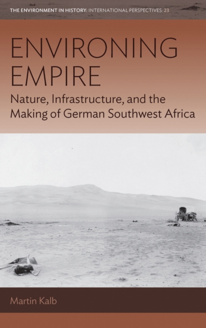 Environing Empire: Nature, Infrastructure and the Making of German Southwest Africa - Martin Kalb