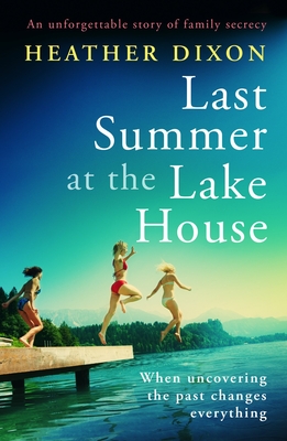 Last Summer at the Lake House: An unforgettable story of family secrecy - Heather Dixon