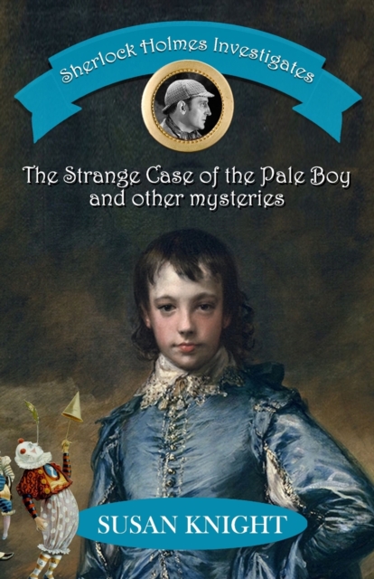 Sherlock Holmes Investigates: The Strange Case of the Pale Boy & other mysteries - Susan Knight
