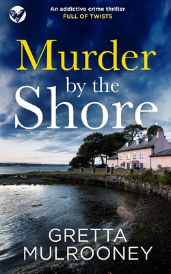 MURDER BY THE SHORE an addictive crime thriller full of twists - Gretta Mulrooney
