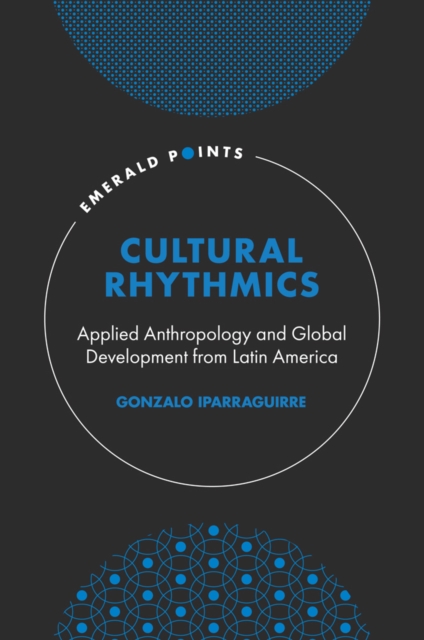 Cultural Rhythmics: Applied Anthropology and Global Development from Latin America - Gonzalo Iparraguirre