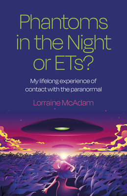 Phantoms in the Night or Ets?: My Lifelong Experience of Contact with the Paranormal - Lorraine Mcadam
