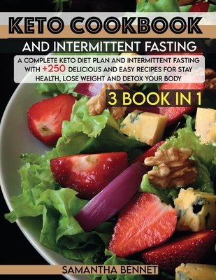 Keto Cookbook and Intermittent Fasting: A Complete Keto Diet Plan and Intermittent Fasting With +250 Delicious and Easy Recipes for Stay Health, Lose - Samantha Bennet