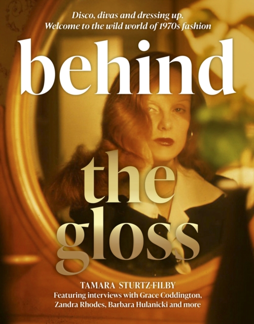Behind the Gloss: Disco, Divas and Dressing Up. Welcome to the Wild World of 1970s Fashion - Tamara Sturtz-filby