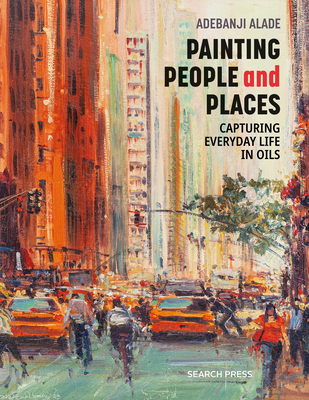 Painting People and Places: Capturing Everyday Life in Oils - Adebanji Alade