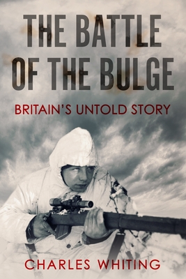 The Battle of the Bulge: Britain's Untold Story - Charles Whiting