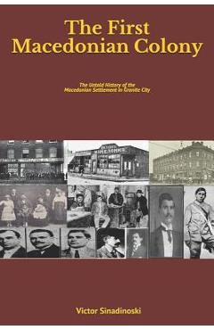 Coperta cărții 'The First Macedonian Colony: The Untold History of the Macedonian Settlement in Granite City - Victor Sinadinoski'