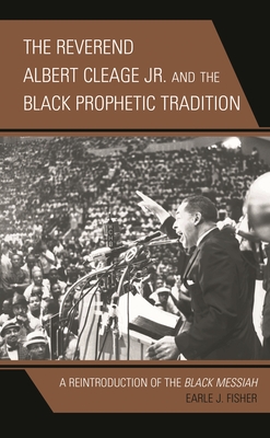 The Reverend Albert Cleage Jr. and the Black Prophetic Tradition: A Reintroduction of The Black Messiah - Earle J. Fisher