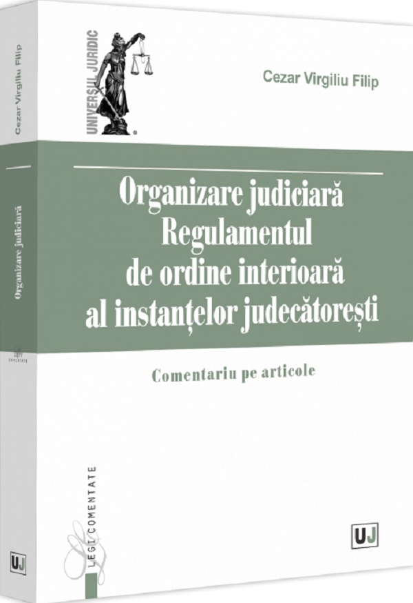Organizare judiciara. Regulamentul de ordine interioara al instantelor judecatoresti - Cezar Virgiliu Filip