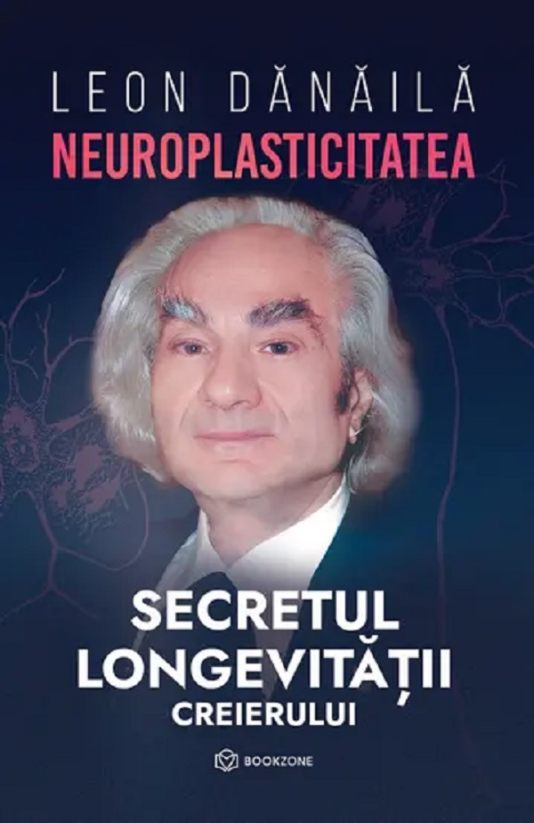 Neuroplasticitatea. Secretul longevitatii creierului - Leon Danaila