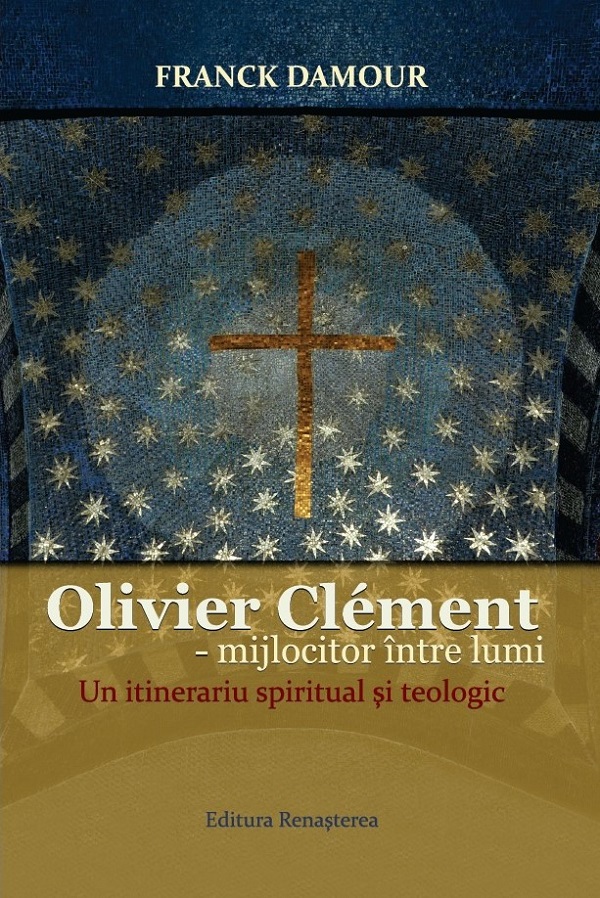 Oliver Clement: Mijlocitor intre lumi. Un itinerariu spiritual si teologic - Franck Damour