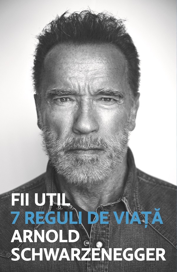 Fii util. 7 reguli de viata - Arnold Schwarzenegger