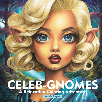 Celeb-Gnomes. A Relaxation Coloring Adventure. Stress Relief Greyscale Coloring Book for Adults - Annie Reyes