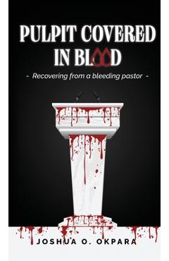 Coperta cărții 'Pulpit Covered In Blood: Recovering From a Bleeding Pastor - Joshua Oluwatosin Okpara'