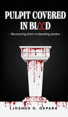 Coperta cărții 'Pulpit Covered In Blood: Recovering From a Bleeding Pastor - Joshua Oluwatosin Okpara'