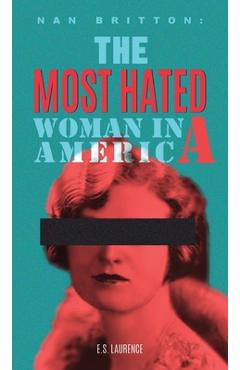 Coperta cărții 'Nan Britton: The Most Hated Woman in America - Es Laurence'