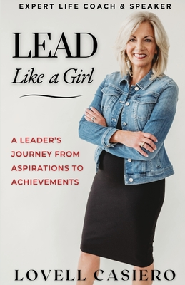 Lead Like a Girl: A Leader's Journey from Aspirations to Achievements - Lovell Casiero