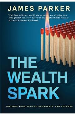 Coperta cărții 'The Wealth Spark: Igniting Your Path to Abundance and Success - James Parker'