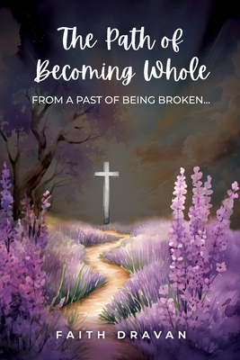 The Path of Becoming Whole from a Past of Being Broken - Faith Dravan