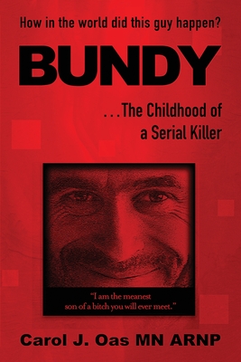 BUNDY . . . The psychopath's side of the story: How in the world did this guy happen? - Carol J. Oas