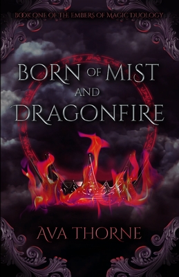 Born of Mist and Dragonfire: Book One of the Embers of Magic Duology - Ava Thorne