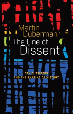 The Line Of Dissent: Gay Outsiders and the Shaping of History - Martin Duberman