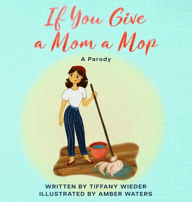 If You Give a Mom a Mop: A Parody - Tiffany Wieder