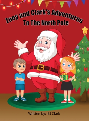 Zoey and Clark's Adventures To The North Pole - Ej Clark