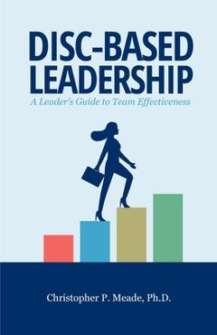 Coperta cărții 'DISC-Based Leadership: A Leader's Guide to Team Effectiveness - Christopher P. Meade'
