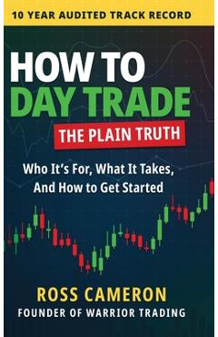 Coperta cărții 'How to Day Trade: The Plain Truth - Ross Cameron'