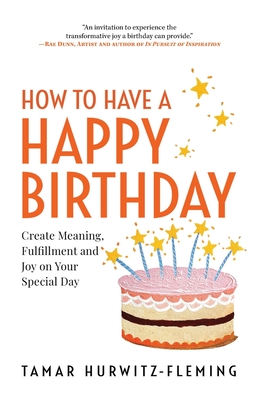 Coperta cărții 'How to Have a Happy Birthday: Create Meaning, Fulfillment and Joy on Your Special Day - Tamar Hurwitz-fleming'