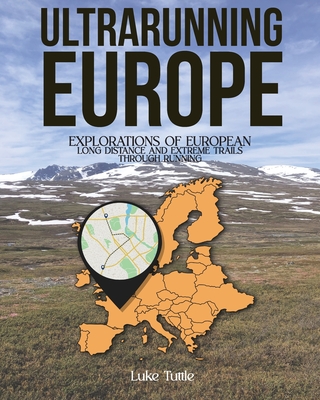 Coperta cărții 'Ultrarunning Europe: Explorations of European Long Distance and Extreme Trails Through Running - Luke Tuttle'